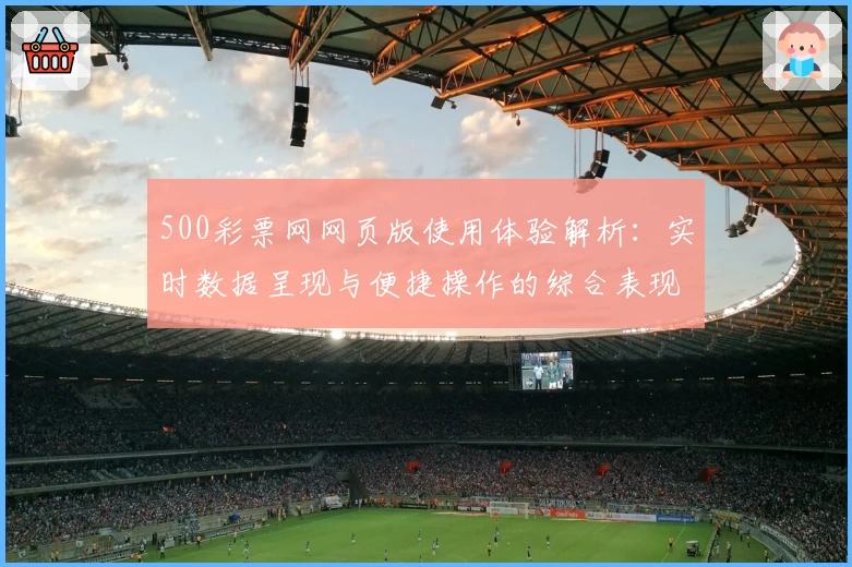 500彩票网网页版使用体验解析：实时数据呈现与便捷操作的综合表现分析