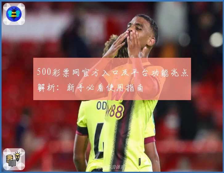 500彩票网官方入口及平台功能亮点解析：新手必看使用指南